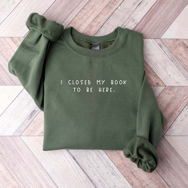 Bookworm I Close My Book To Be Here Sweatshirt
