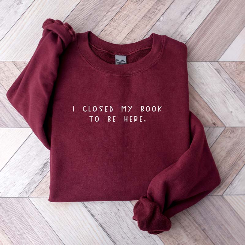 Bookworm I Close My Book To Be Here Sweatshirt
