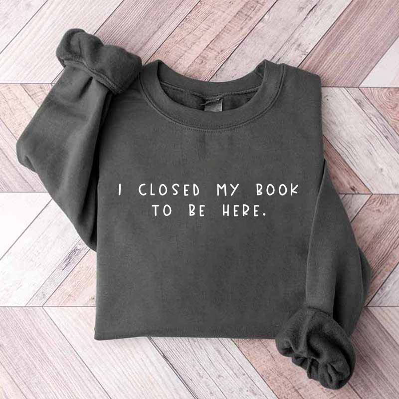 Bookworm I Close My Book To Be Here Sweatshirt