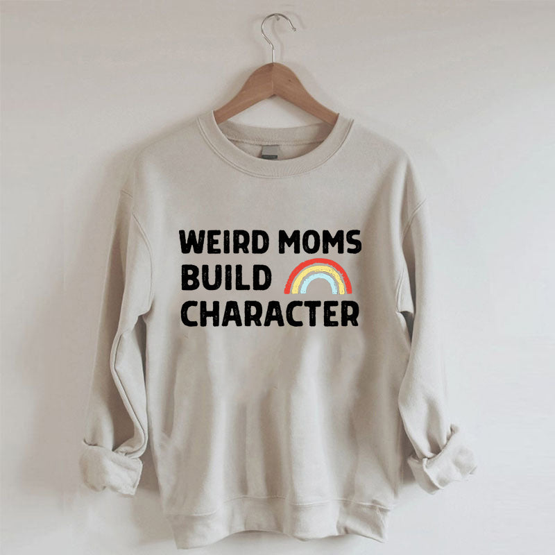 Weird Moms Build Character Rainbow Sweatshirt