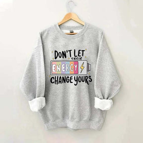 Don't Let Their Energy Change Yours Sweatshirt