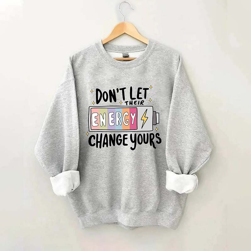 Don't Let Their Energy Change Yours Sweatshirt