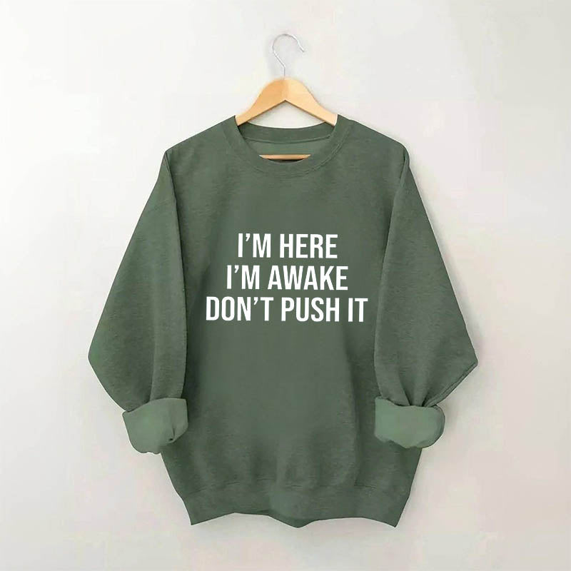 I'm Here I'm Awake Don't Push It Sweatshirt