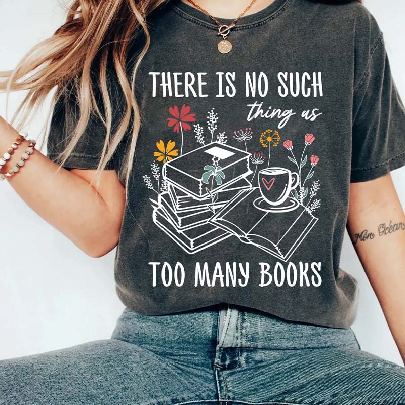 There Is No Such Thing As Too Many Books T-Shirt