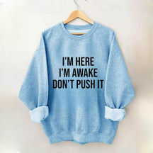 I'm Here I'm Awake Don't Push It Sweatshirt