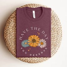 Have The Day You Deserve Motivational Sunflower T-Shirt