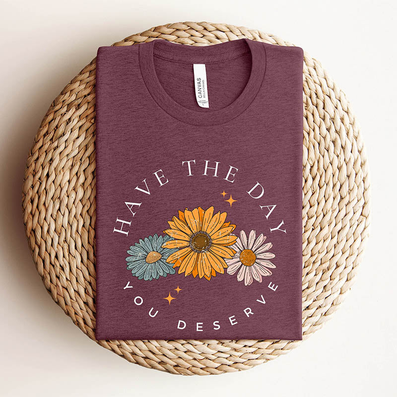 Have The Day You Deserve Motivational Sunflower T-Shirt