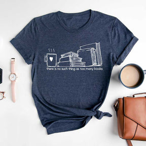 There Is No Such Thing As Too Many Books T-Shirt