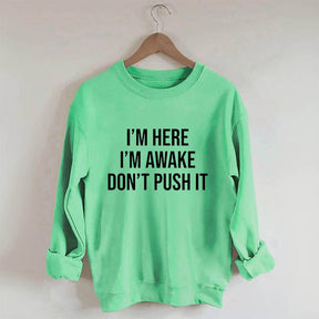 I'm Here I'm Awake Don't Push It Sweatshirt