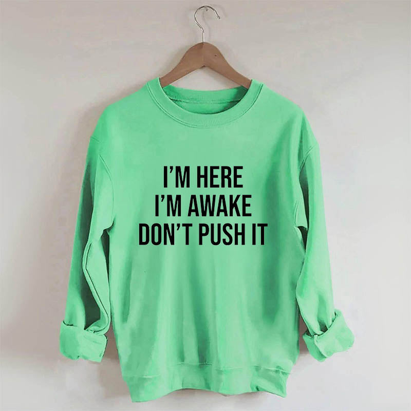 I'm Here I'm Awake Don't Push It Sweatshirt