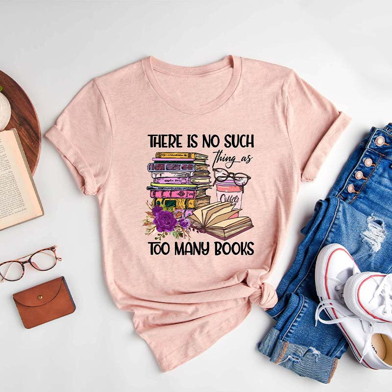 There Is No Such Thing As Too Many Books T-Shirt