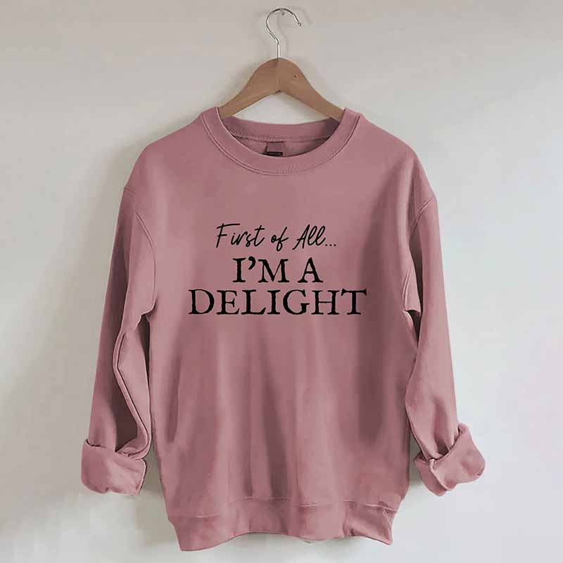 First Of All I'm A Delight Sweatshirt