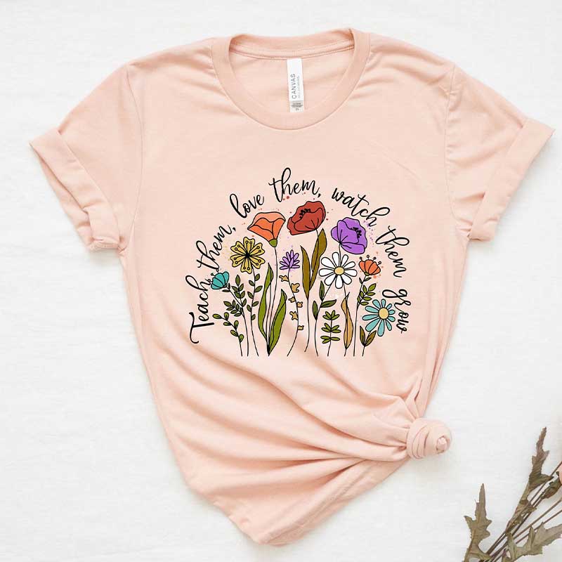 Teach them Love them Watch them grow T-Shirt