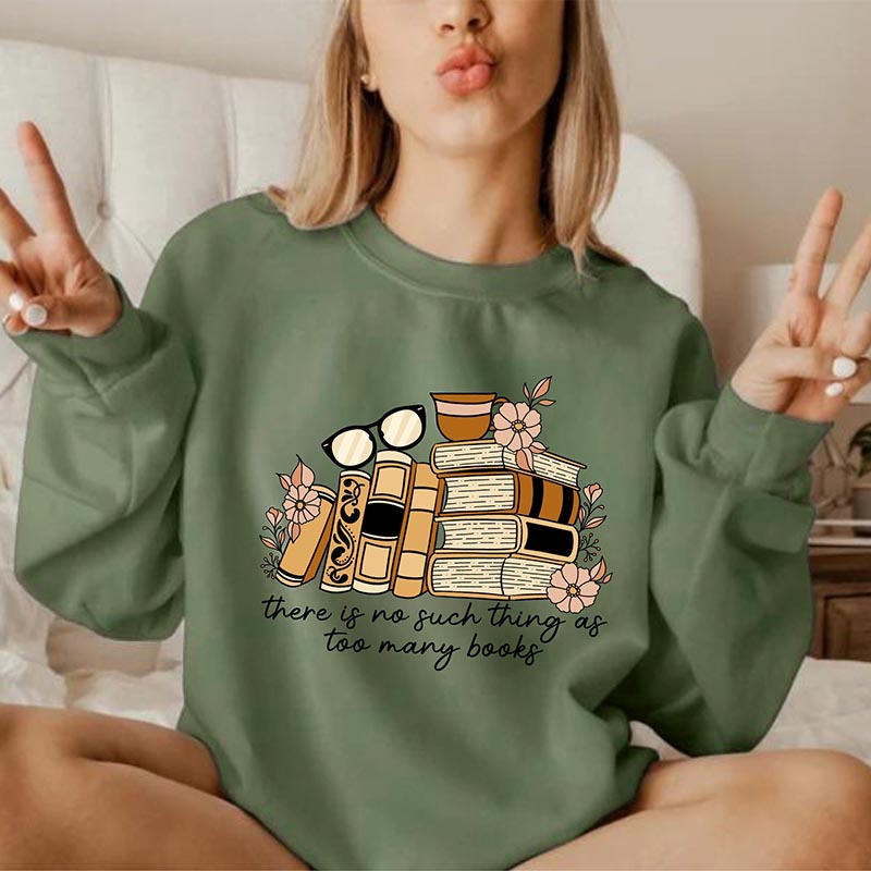 There is no Such Thing as Too Many Books Sweatshirt