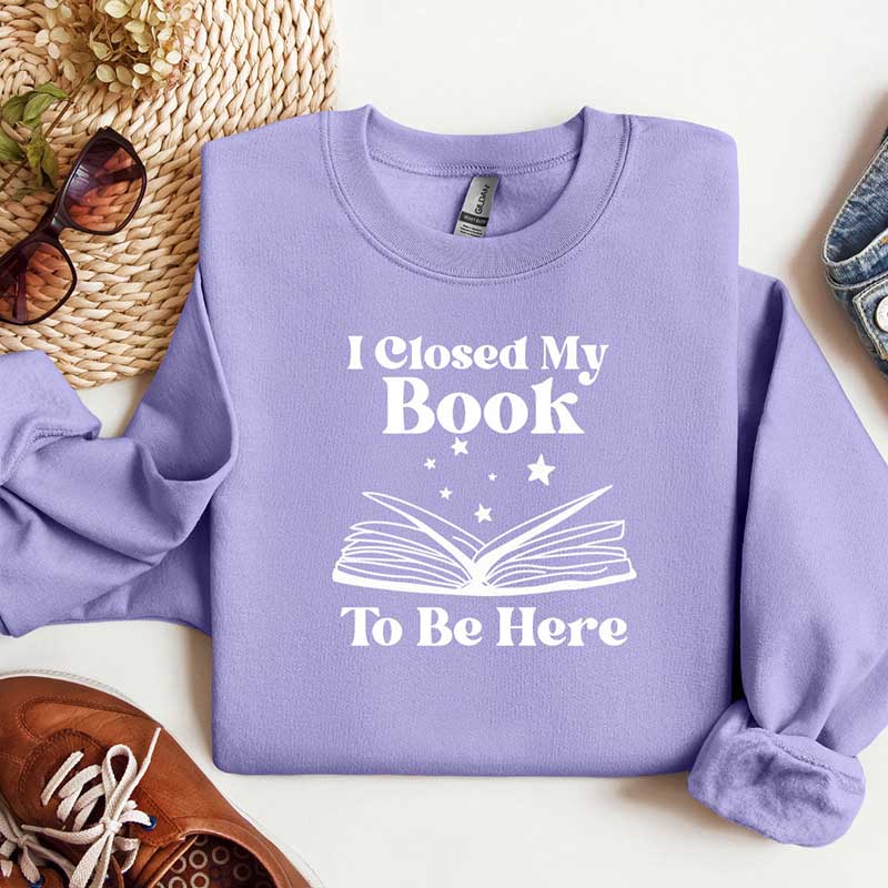 I Closed My Book To Be Here Reading Sweatshirt