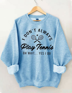 I Don't Always Play Tennis Sweatshirt