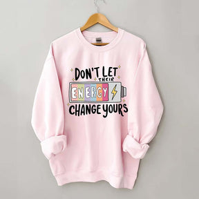 Don't Let Their Energy Change Yours Sweatshirt