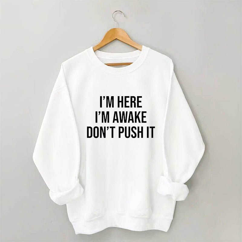 I'm Here I'm Awake Don't Push It Sweatshirt