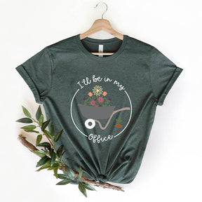 I'll Be In My Office Garden T-Shirt