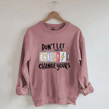 Don't Let Their Energy Change Yours Sweatshirt