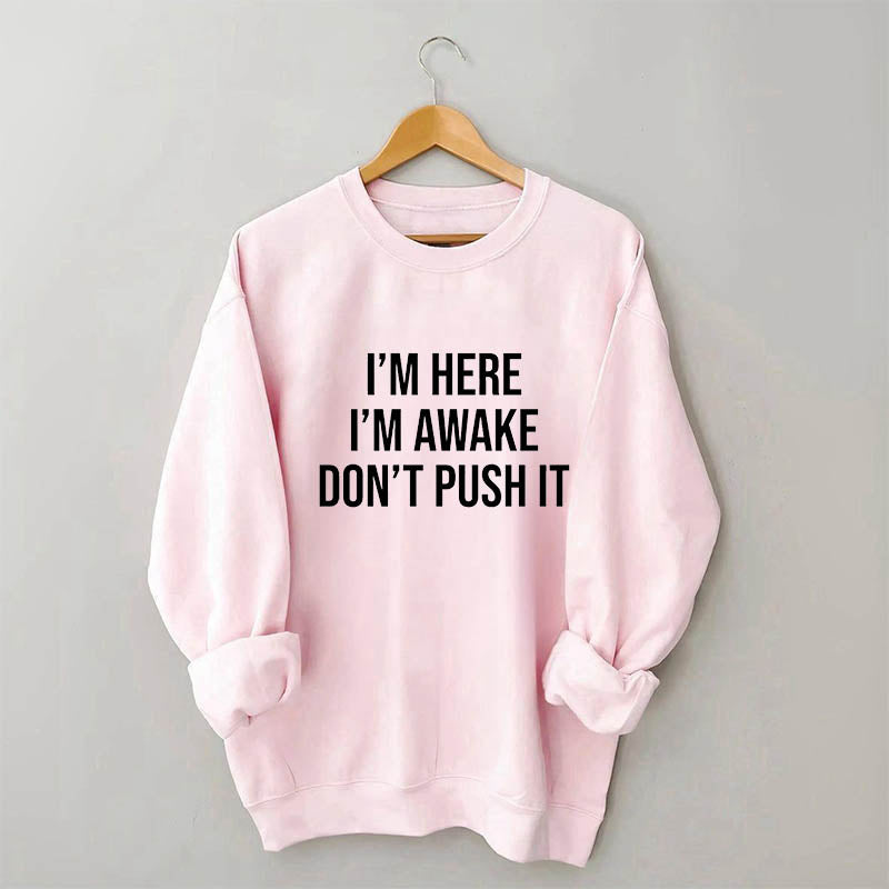 I'm Here I'm Awake Don't Push It Sweatshirt