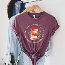 That's What I Do I Read Books And I Know Things T-Shirt