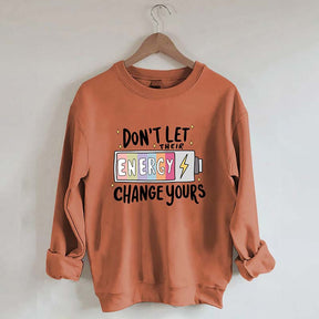 Don't Let Their Energy Change Yours Sweatshirt