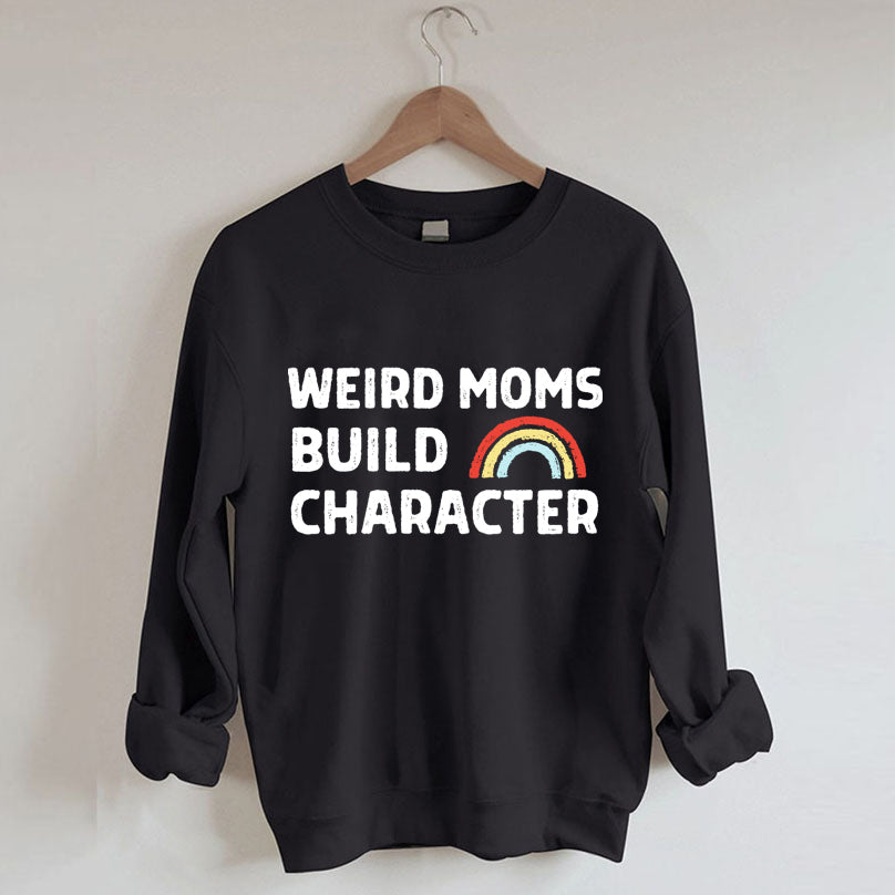 Weird Moms Build Character Rainbow Sweatshirt