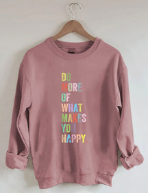 Do More Of What Makes You Happy Sweatshirt