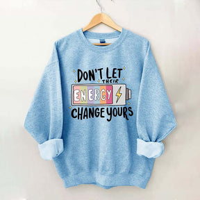 Don't Let Their Energy Change Yours Sweatshirt