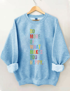 Do More Of What Makes You Happy Sweatshirt