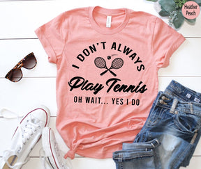 I Don't Always Play Tennis T-shirt