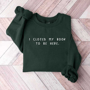 Bookworm  I Close My Book To Be Here Sweatshirt